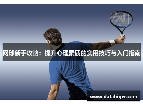 网球新手攻略：提升心理素质的实用技巧与入门指南