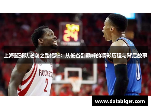 上海篮球队逆袭之路揭秘：从低谷到巅峰的精彩历程与背后故事